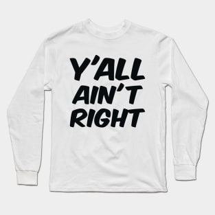 Y'all Ain't Right Long Sleeve T-Shirt